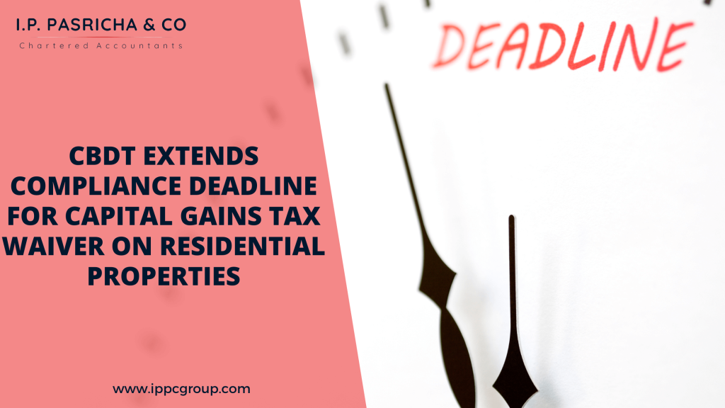 CBDT extends compliance deadline for capital gains tax waiver on residential properties.